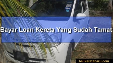 Panduan buat bayaran loan kereta yang sudah tamat